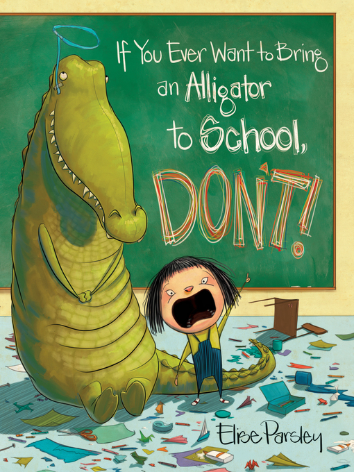 Title details for If You Ever Want to Bring an Alligator to School, Don't! by Elise Parsley - Available